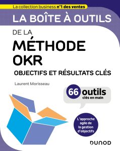 La boîte à outils de la méthode OKR 
Laurent Morisseau Éditions Dunod, 2023