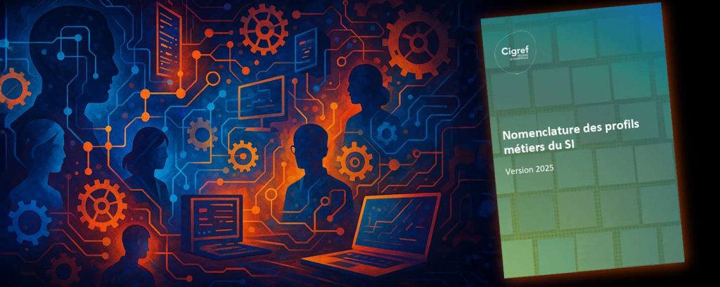 La Nomenclature des métiers du SI 2025 du Cigref : un référentiel stabilisé, orienté usages… et immédiatement exploitable