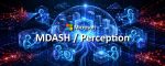 Avec MDASH et Perception, Microsoft impose son tempo à la cyberdéfense agentique.